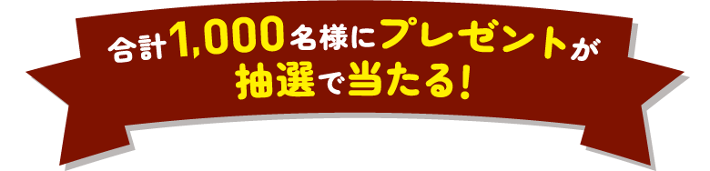 合計1,000名様にプレゼントが抽選で当たる！